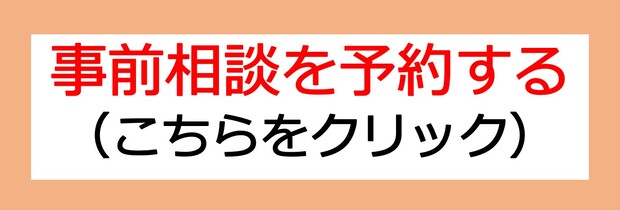 事前相談を予約される方は、こちらをクリックして下さい。