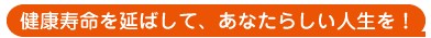 健康寿命を延ばして、あなたらしい人生を