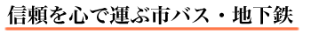 信頼を心で運ぶ市バス・地下鉄